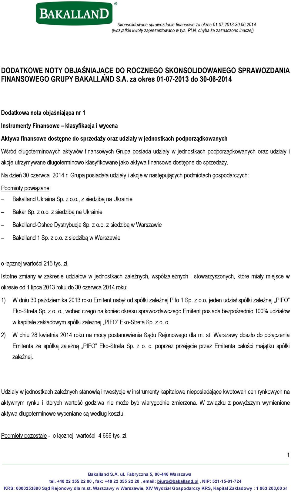podporządkowanych oraz udziały i akcje utrzymywane długoterminowo klasyfikowane jako aktywa finansowe dostępne do sprzedaży. Na dzień 30 czerwca 2014 r.