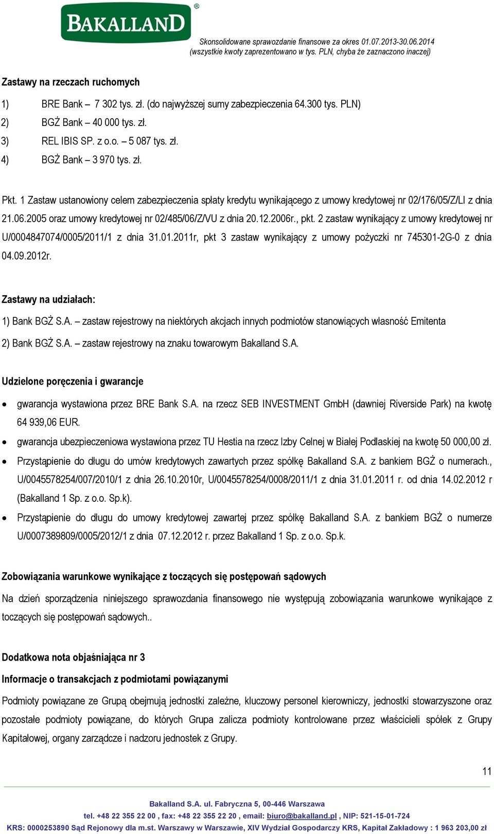 2 zastaw wynikający z umowy kredytowej nr U/0004847074/0005/2011/1 z dnia 31.01.2011r, pkt 3 zastaw wynikający z umowy pożyczki nr 745301-2G-0 z dnia 04.09.2012r. Zastawy na udziałach: 1) Bank BGŻ S.