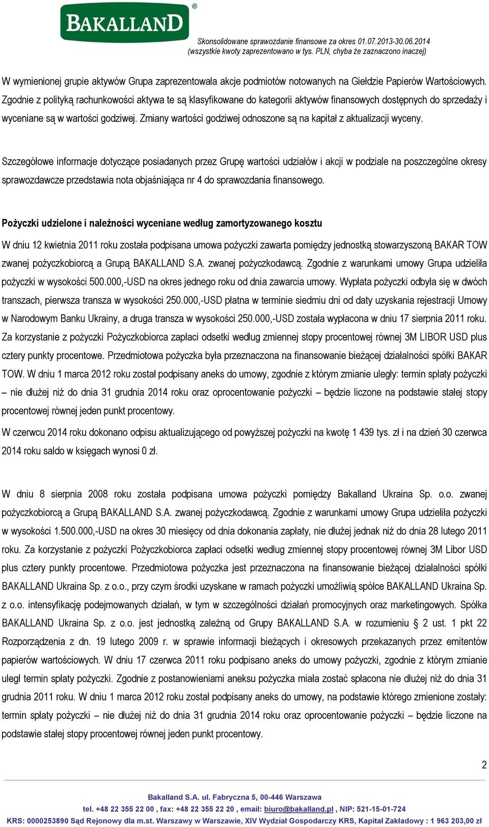 Zmiany wartości godziwej odnoszone są na kapitał z aktualizacji wyceny.