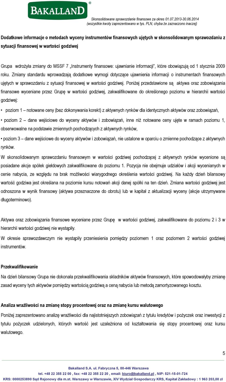 Zmiany standardu wprowadzają dodatkowe wymogi dotyczące ujawnienia informacji o instrumentach finansowych ujętych w sprawozdaniu z sytuacji finansowej w wartości godziwej.
