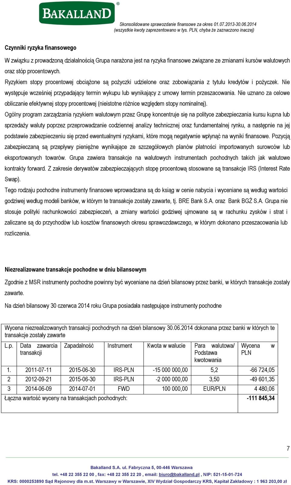 Nie występuje wcześniej przypadający termin wykupu lub wynikający z umowy termin przeszacowania.