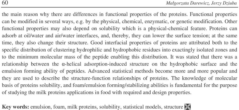 Proteins can adsorb at oil/water and air/water interfaces, and, thereby, they can lower the surface tension; at the same time, they also change their structure.