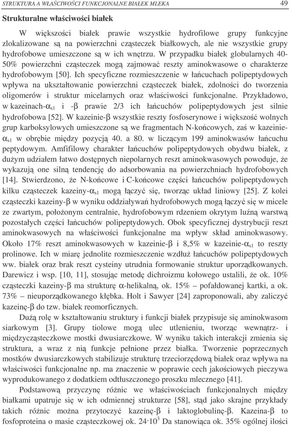 Ich specyficzne rozmieszczenie w łacuchach polipeptydowych wpływa na ukształtowanie powierzchni czsteczek białek, zdolnoci do tworzenia oligomerów i struktur micelarnych oraz właciwoci funkcjonalne.