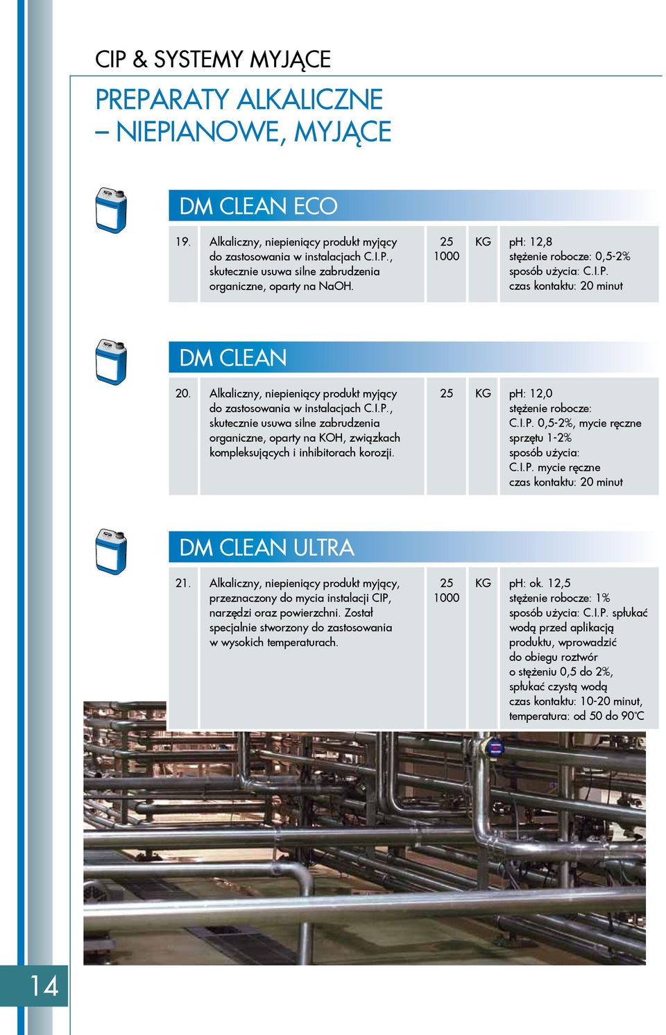 KG ph: 12,0 stężenie robocze: C.I.P. 0,5-2%, mycie ręczne sprzętu 1-2% sposób użycia: C.I.P. mycie ręczne czas kontaktu: 20 minut DM CLEAN ULTRA 21.