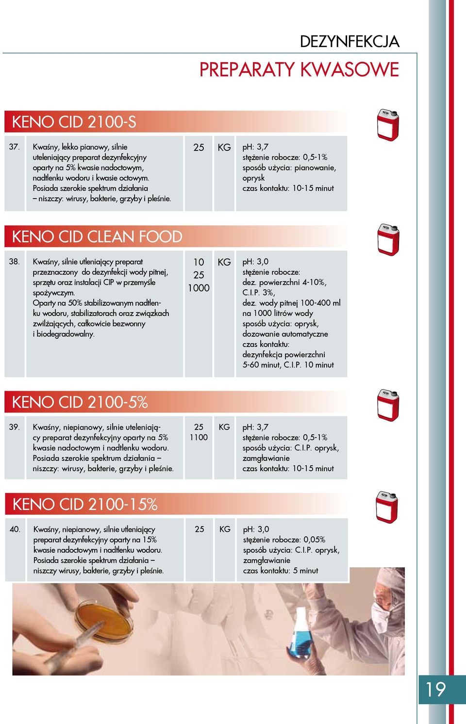 KG ph: 3,7 stężenie robocze: 0,5-1% sposób użycia: pianowanie, oprysk czas kontaktu: 10-15 minut KENO CID CLEAN FOOD 38.