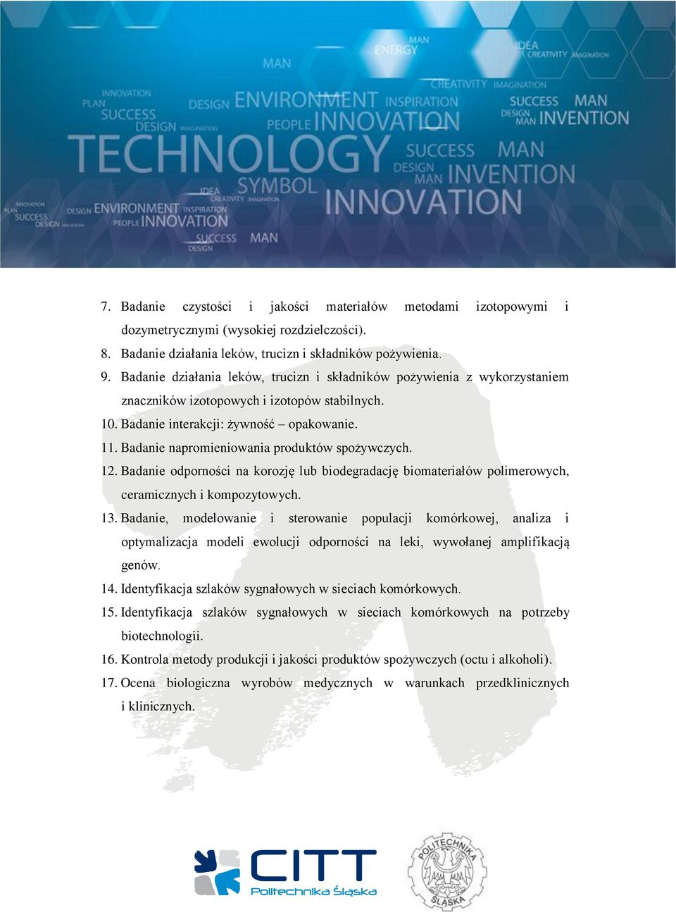 Badanie napromieniowania produktów spożywczych. 12. Badanie odporności na korozję lub biodegradację biomateriałów polimerowych, ceramicznych i kompozytowych. 13.