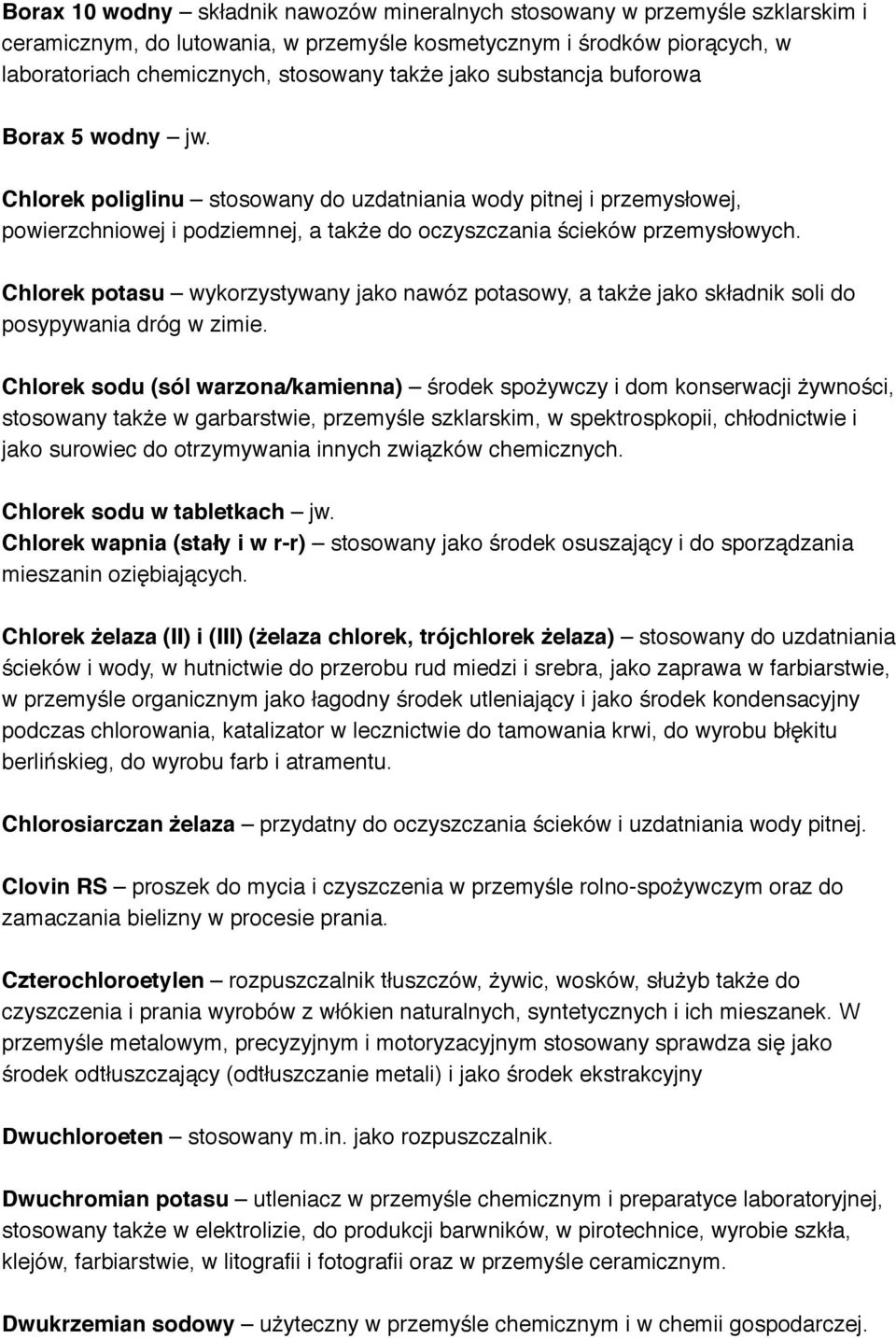 Chlorek potasu wykorzystywany jako nawóz potasowy, a także jako składnik soli do posypywania dróg w zimie.