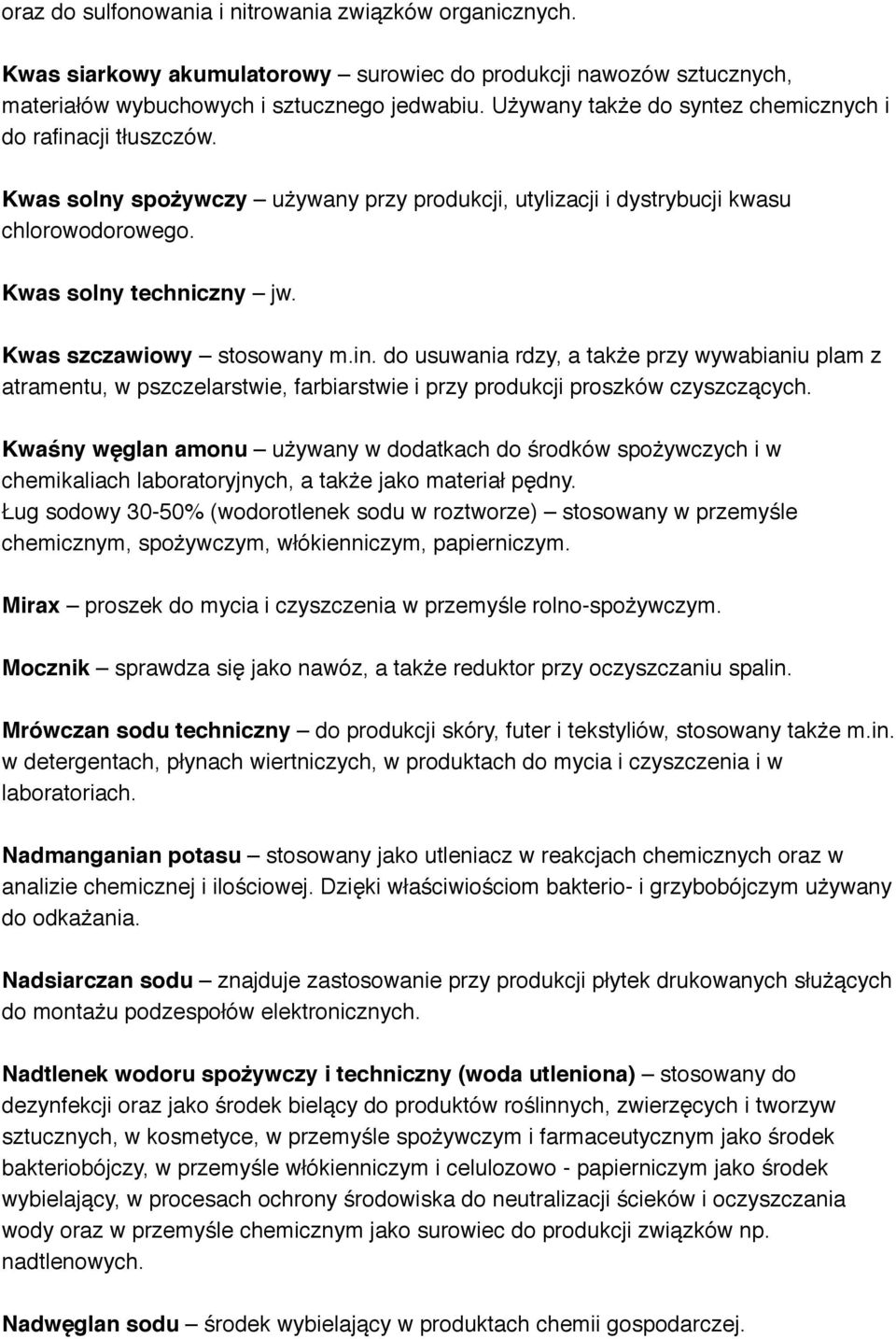 Kwas szczawiowy stosowany m.in. do usuwania rdzy, a także przy wywabianiu plam z atramentu, w pszczelarstwie, farbiarstwie i przy produkcji proszków czyszczących.