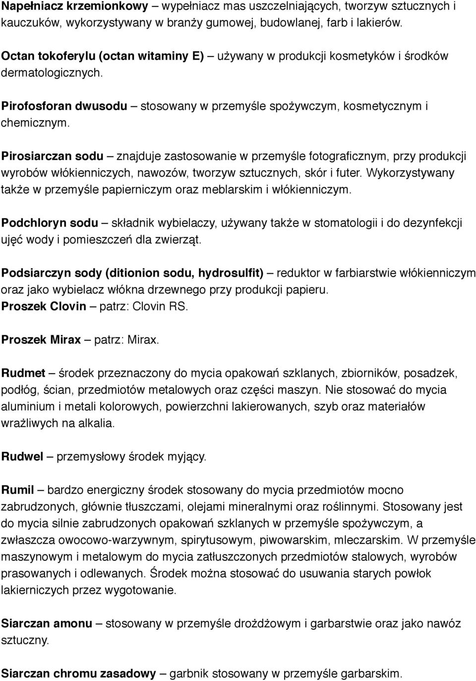 Pirosiarczan sodu znajduje zastosowanie w przemyśle fotograficznym, przy produkcji wyrobów włókienniczych, nawozów, tworzyw sztucznych, skór i futer.