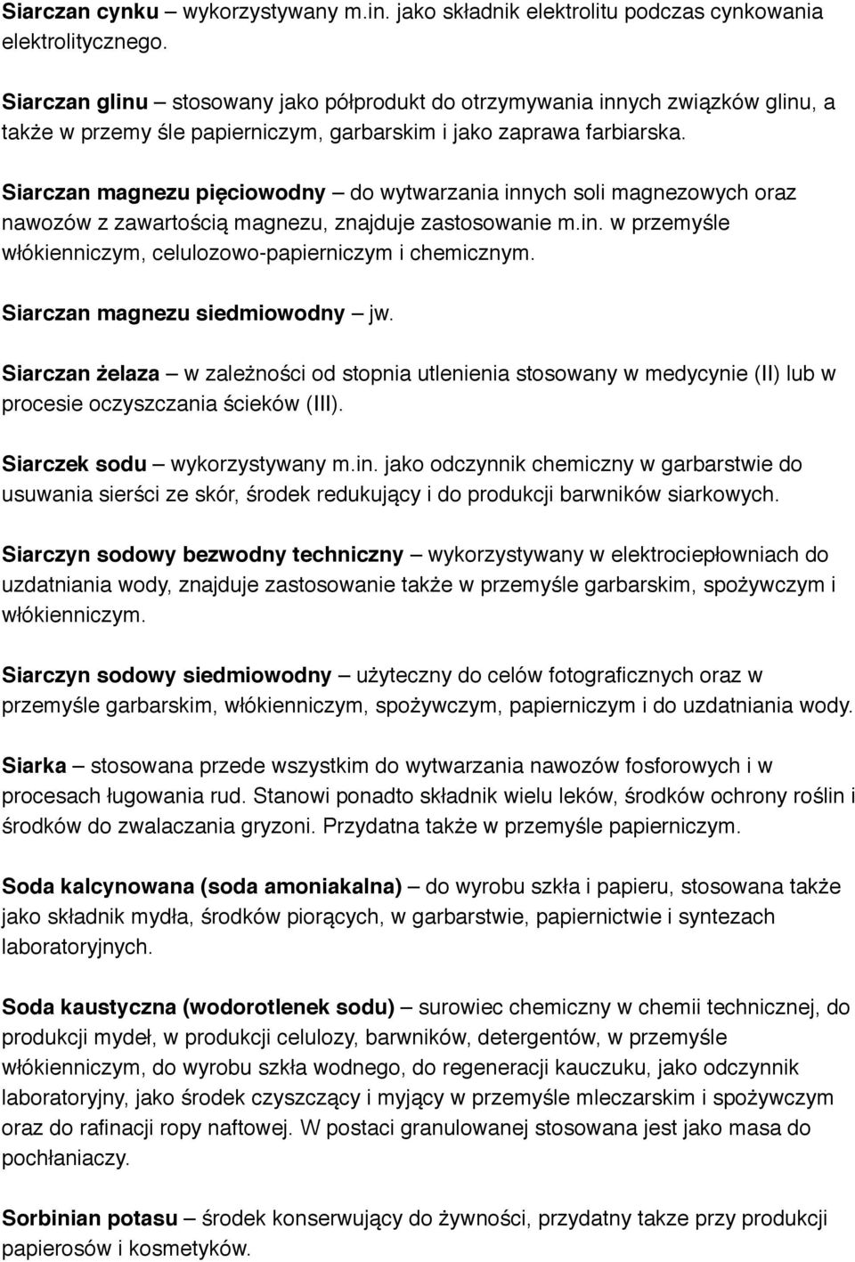Siarczan magnezu pięciowodny do wytwarzania innych soli magnezowych oraz nawozów z zawartością magnezu, znajduje zastosowanie m.in. w przemyśle włókienniczym, celulozowo-papierniczym i chemicznym.