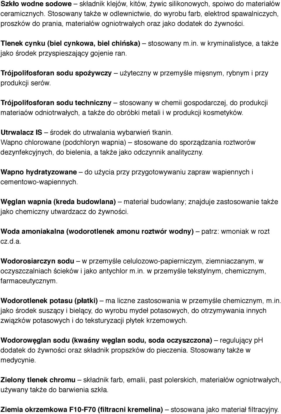 Tlenek cynku (biel cynkowa, biel chińska) stosowany m.in. w kryminalistyce, a także jako środek przyspieszający gojenie ran.