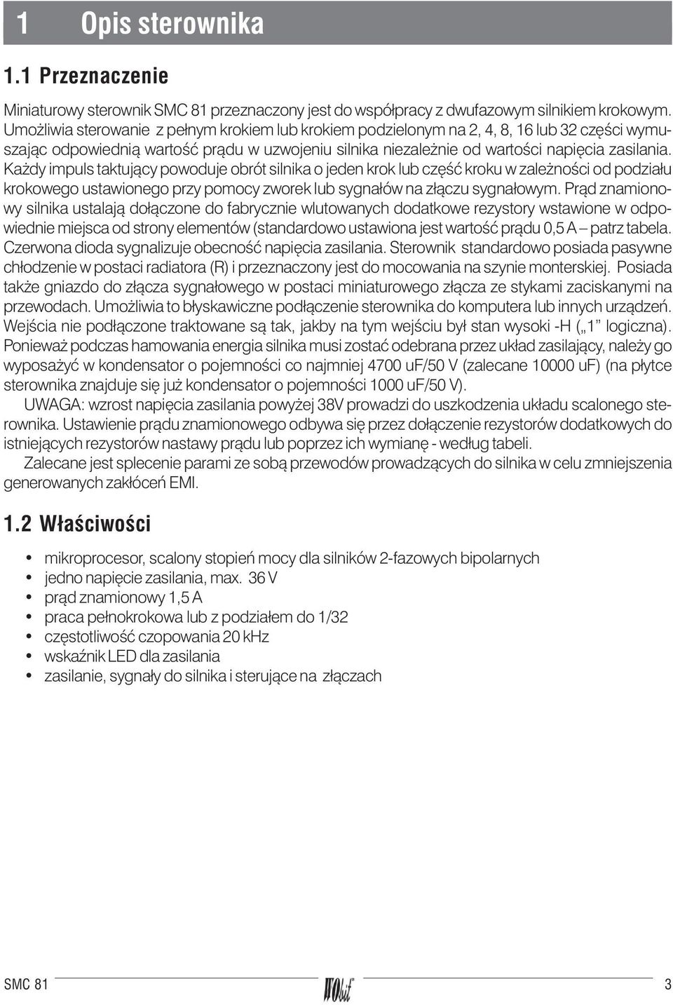 Ka dy impuls taktuj¹cy powoduje obrót silnika o jeden krok lub czêœæ kroku w zale noœci od podzia³u krokowego ustawionego przy pomocy zworek lub sygna³ów na z³¹czu sygna³owym.
