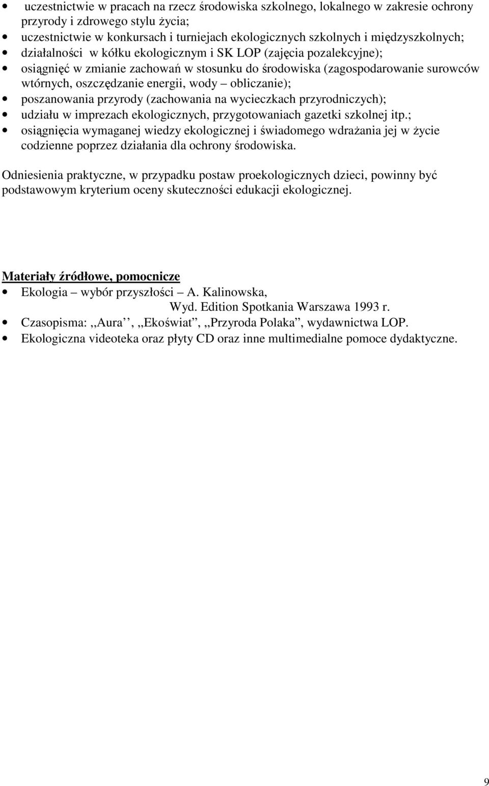 poszanowania przyrody (zachowania na wycieczkach przyrodniczych); udziału w imprezach ekologicznych, przygotowaniach gazetki szkolnej itp.