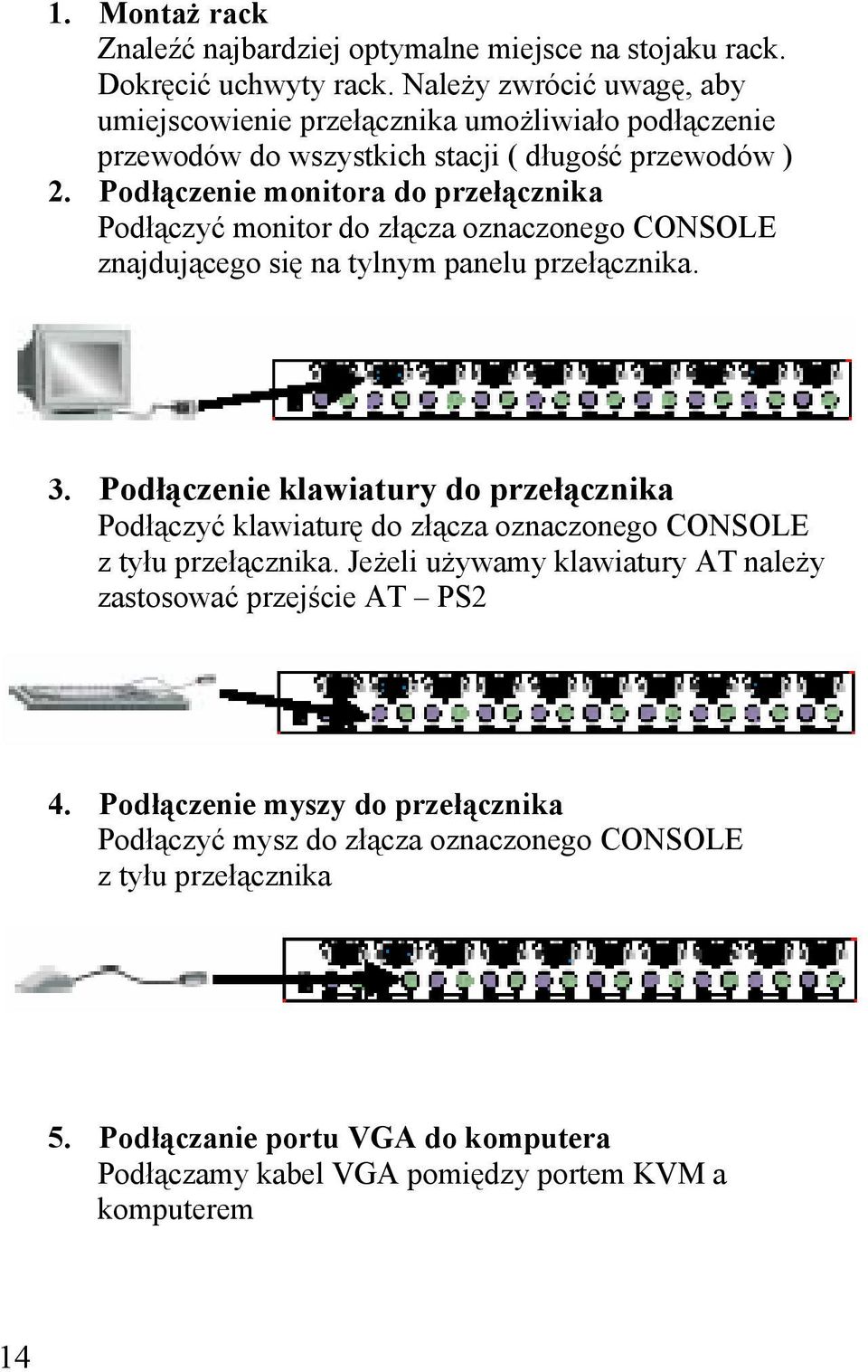 Podłączenie monitora do przełącznika Podłączyć monitor do złącza oznaczonego CONSOLE znajdującego się na tylnym panelu przełącznika. 3.