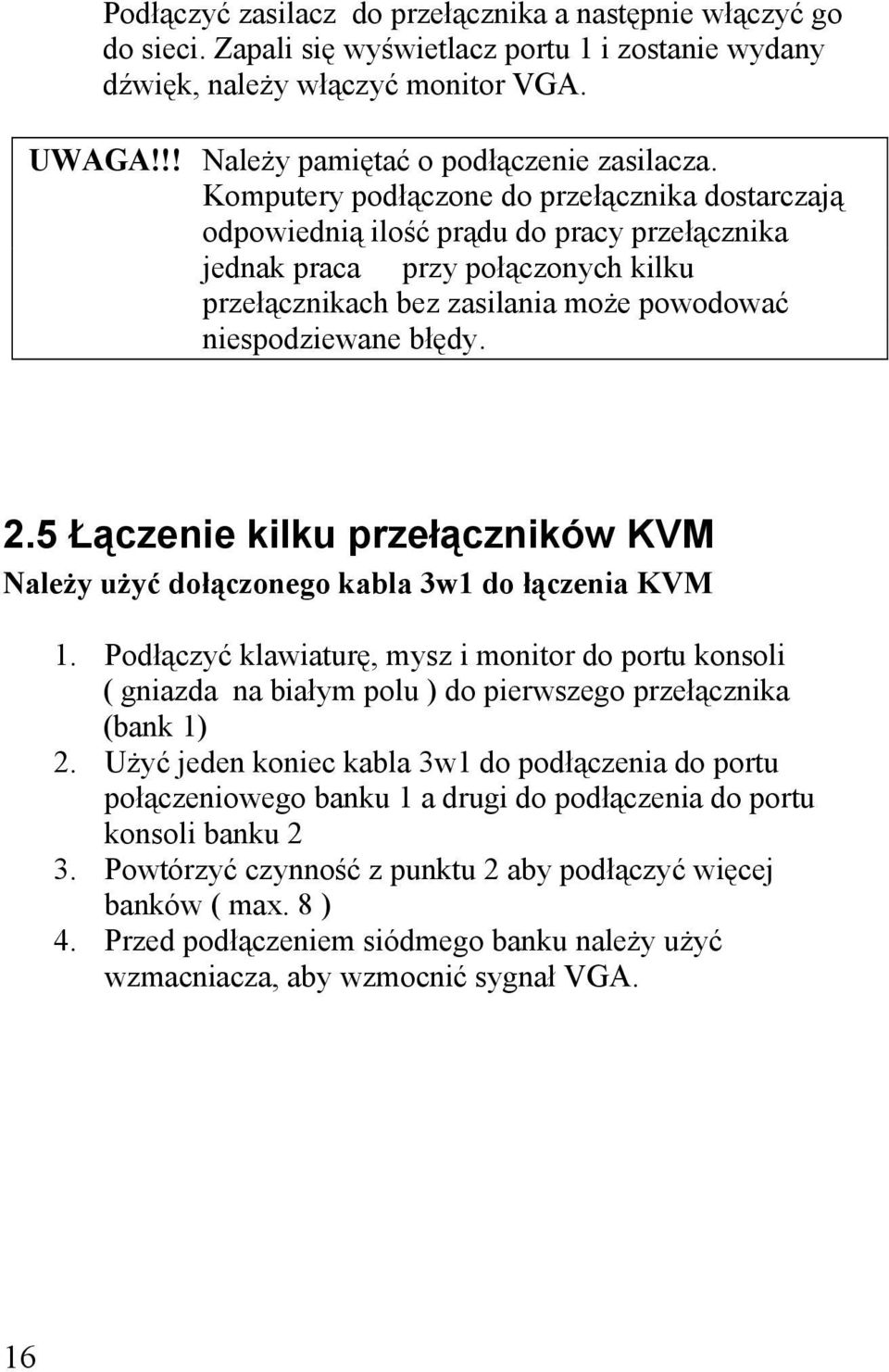 5 Łączenie kilku przełączników KVM Należy użyć dołączonego kabla 3w1 do łączenia KVM 1.