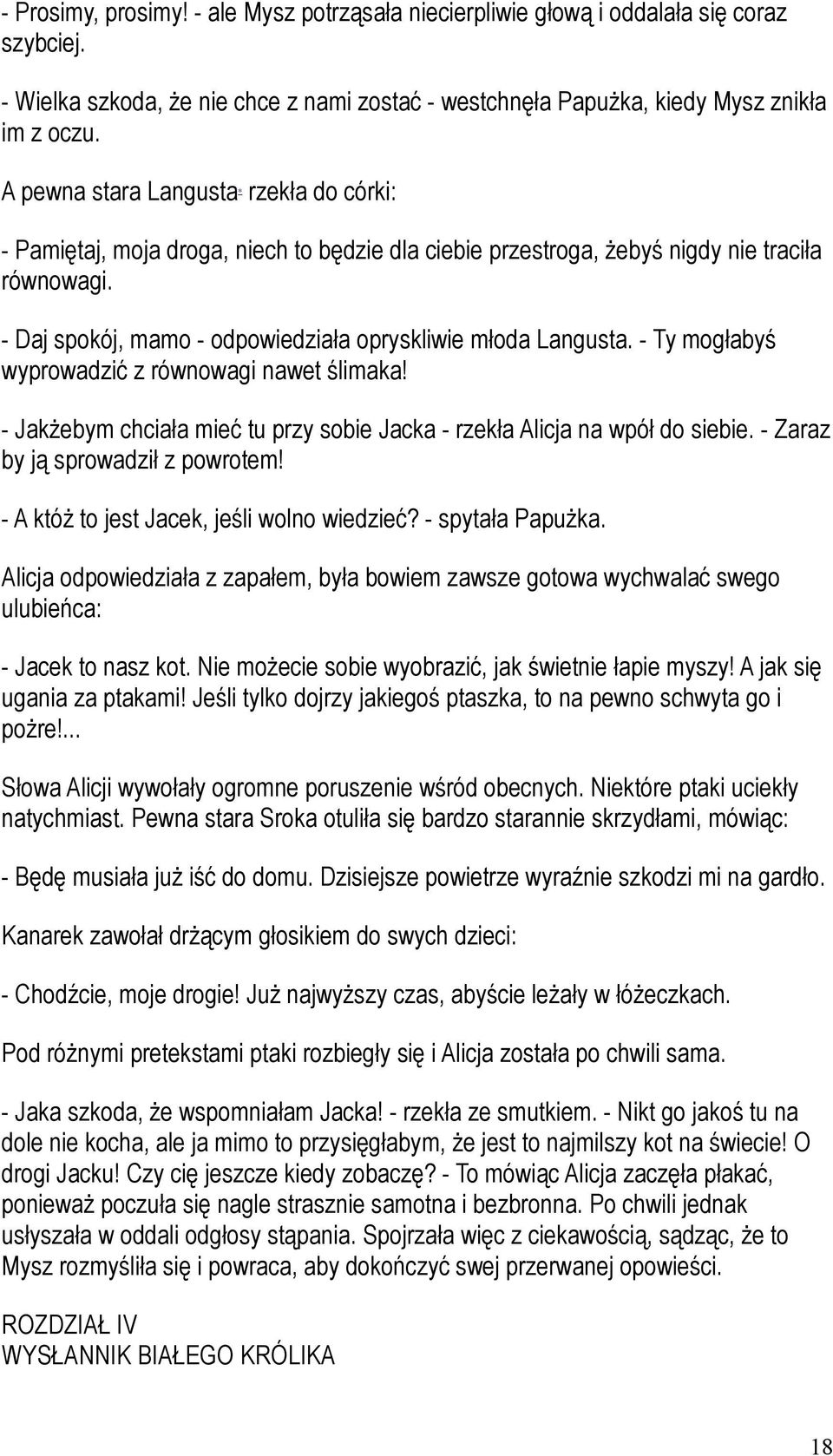 - Ty mogłabyś wyprowadzić z równowagi nawet ślimaka! - Jakżebym chciała mieć tu przy sobie Jacka - rzekła Alicja na wpół do siebie. - Zaraz by ją sprowadził z powrotem!