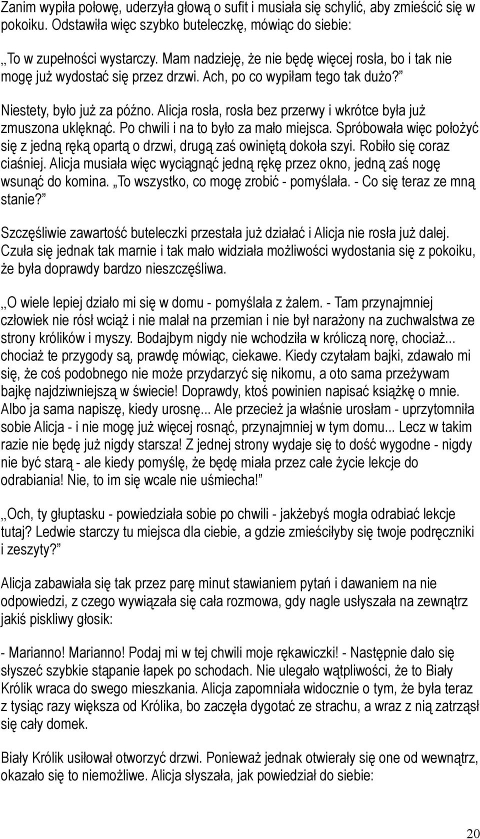 Alicja rosła, rosła bez przerwy i wkrótce była już zmuszona uklęknąć. Po chwili i na to było za mało miejsca. Spróbowała więc położyć się z jedną ręką opartą o drzwi, drugą zaś owiniętą dokoła szyi.