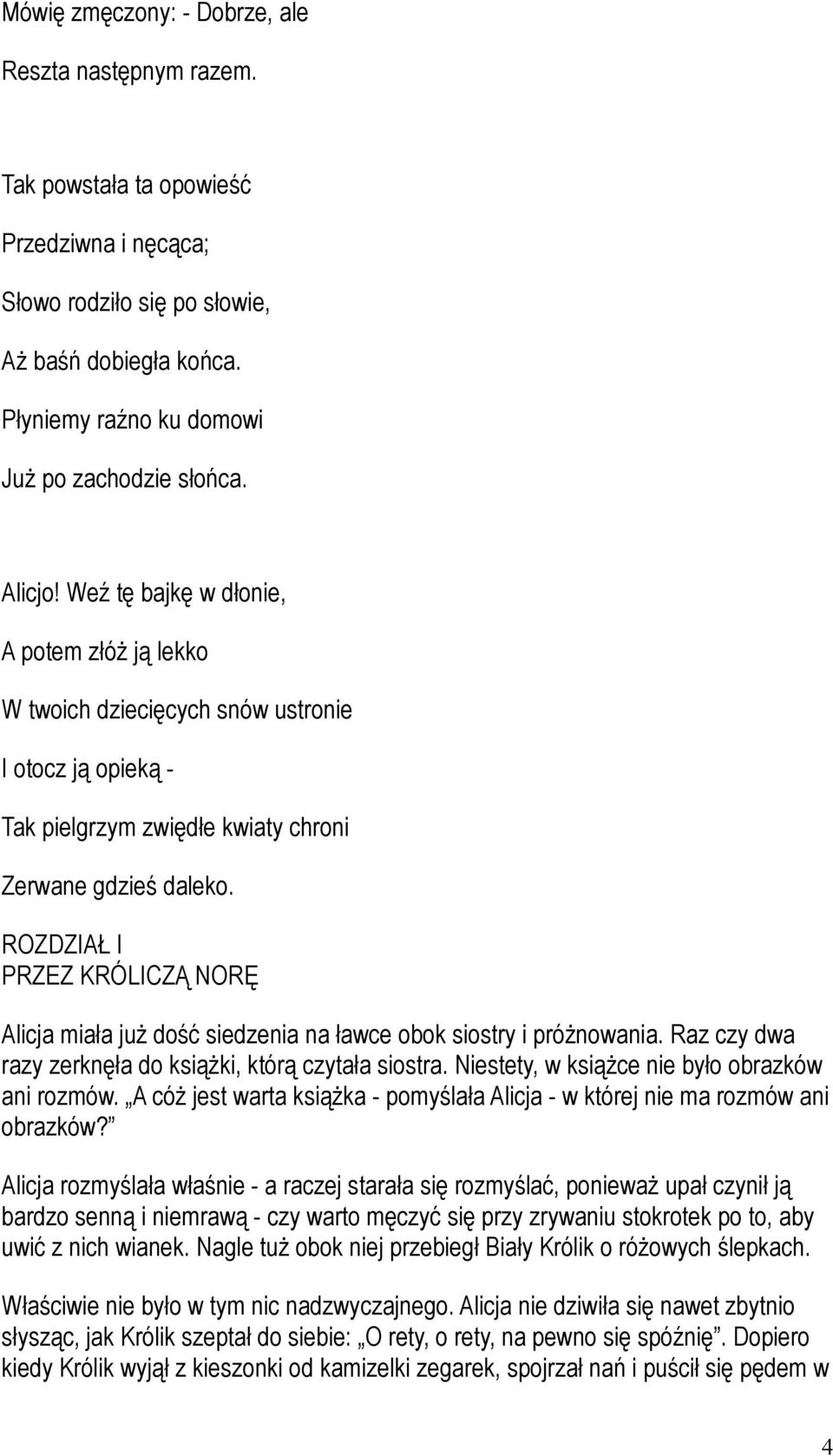 Weź tę bajkę w dłonie, A potem złóż ją lekko W twoich dziecięcych snów ustronie I otocz ją opieką - Tak pielgrzym zwiędłe kwiaty chroni Zerwane gdzieś daleko.