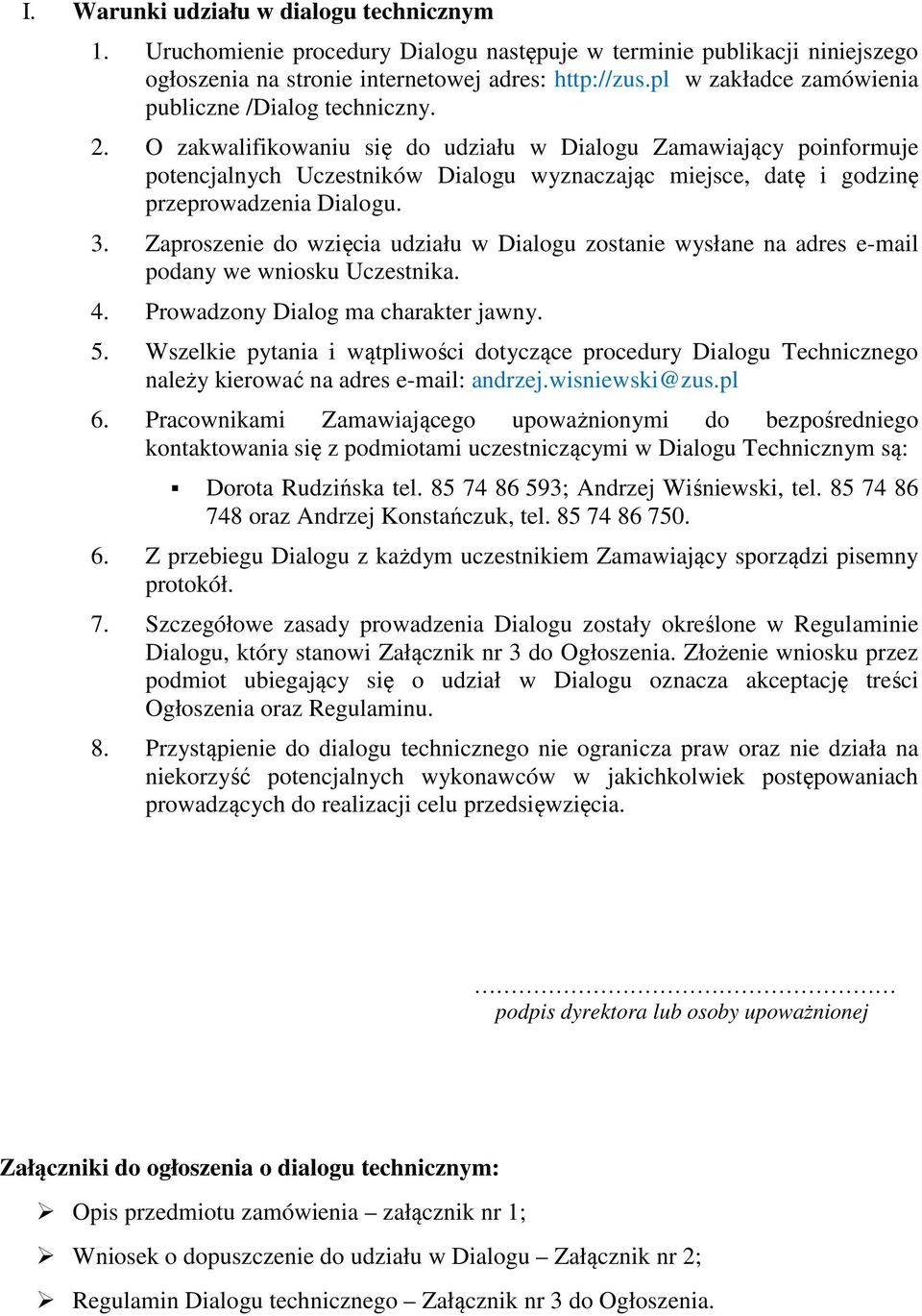 O zakwalifikowaniu się do udziału w Dialogu Zamawiający poinformuje potencjalnych Uczestników Dialogu wyznaczając miejsce, datę i godzinę przeprowadzenia Dialogu. 3.