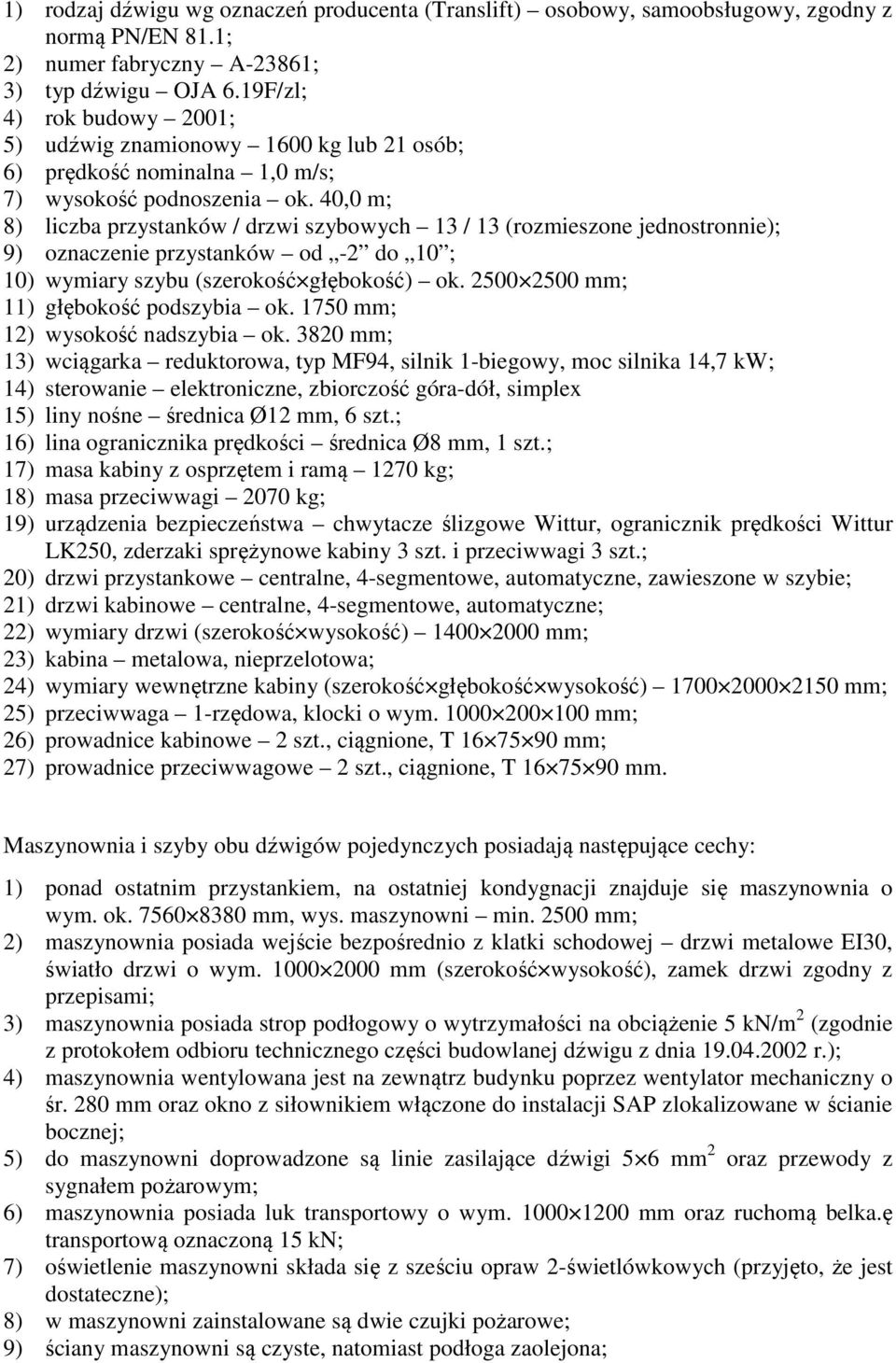 40,0 m; 8) liczba przystanków / drzwi szybowych 13 / 13 (rozmieszone jednostronnie); 9) oznaczenie przystanków od -2 do 10 ; 10) wymiary szybu (szerokość głębokość) ok.