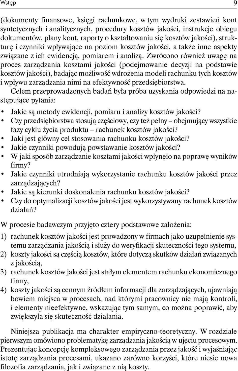 Zwrócono również uwagę na proces zarządzania kosztami jakości (podejmowanie decyzji na podstawie kosztów jakości), badając możliwość wdrożenia modeli rachunku tych kosztów i wpływu zarządzania nimi