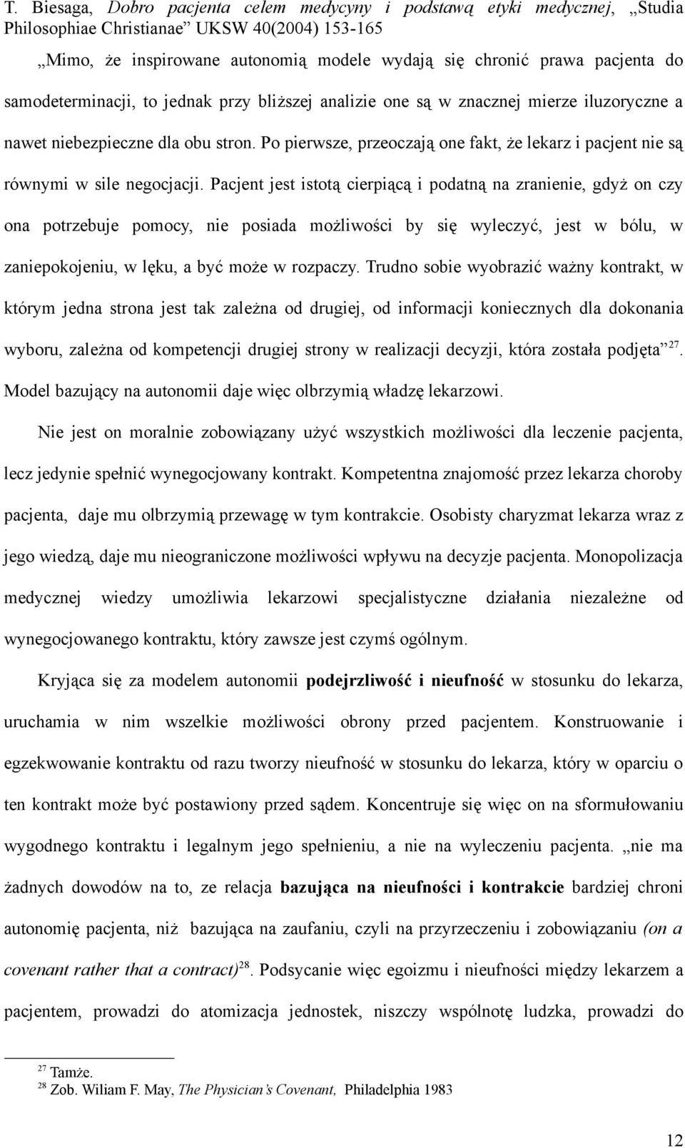 Pacjent jest istotą cierpiącą i podatną na zranienie, gdyż on czy ona potrzebuje pomocy, nie posiada możliwości by się wyleczyć, jest w bólu, w zaniepokojeniu, w lęku, a być może w rozpaczy.