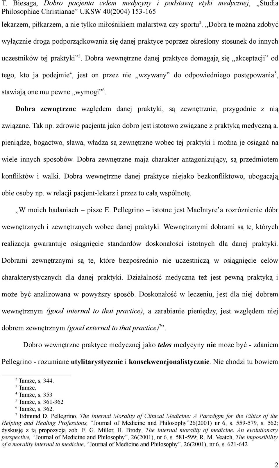 Dobra wewnętrzne danej praktyce domagają się akceptacji od tego, kto ja podejmie 4, jest on przez nie wzywany do odpowiedniego postępowania 5, stawiają one mu pewne wymogi 6.
