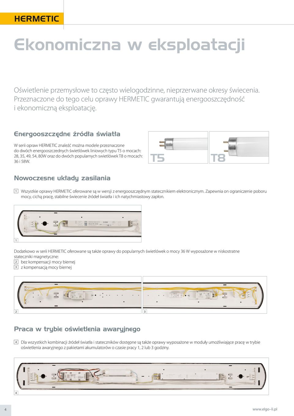 Energooszczędne źródła światła W serii opraw HERMETIC znaleźć można modele przeznaczone do dwóch energooszczednych świetlówek liniowych typu T5 o mocach: 28, 35, 49, 54, 80W oraz do dwóch popularnych