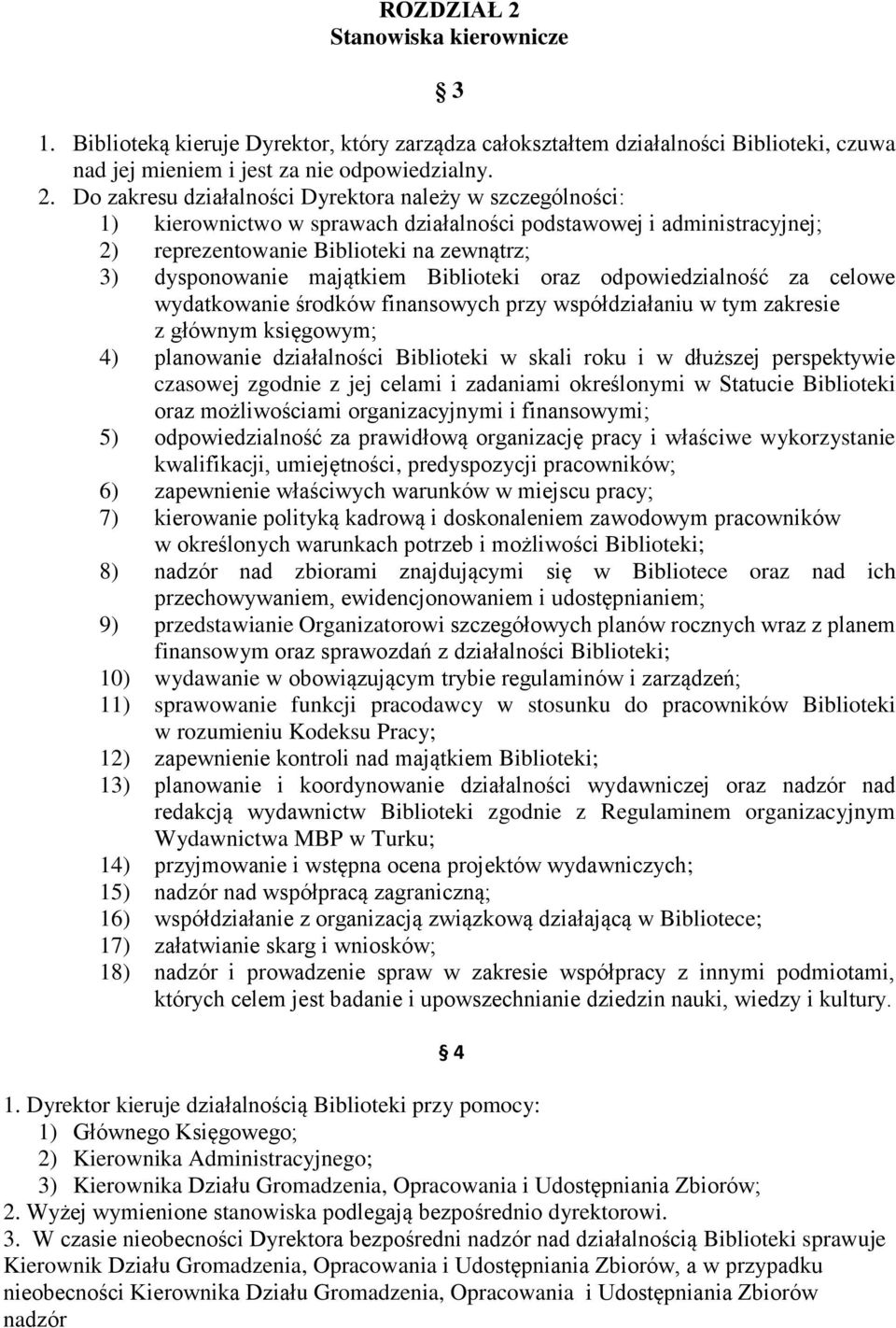 Do zakresu działalności Dyrektora należy w szczególności: 1) kierownictwo w sprawach działalności podstawowej i administracyjnej; 2) reprezentowanie Biblioteki na zewnątrz; 3) dysponowanie majątkiem