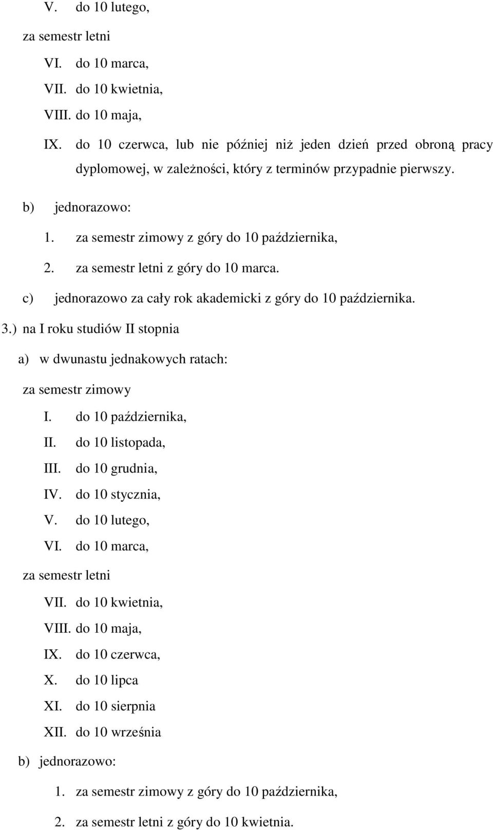 za semestr letni z góry do 10 marca. c) jednorazowo za cały rok akademicki z góry do 10 października. 3.) na I roku II stopnia a) w dwunastu jednakowych ratach: za semestr zimowy I.