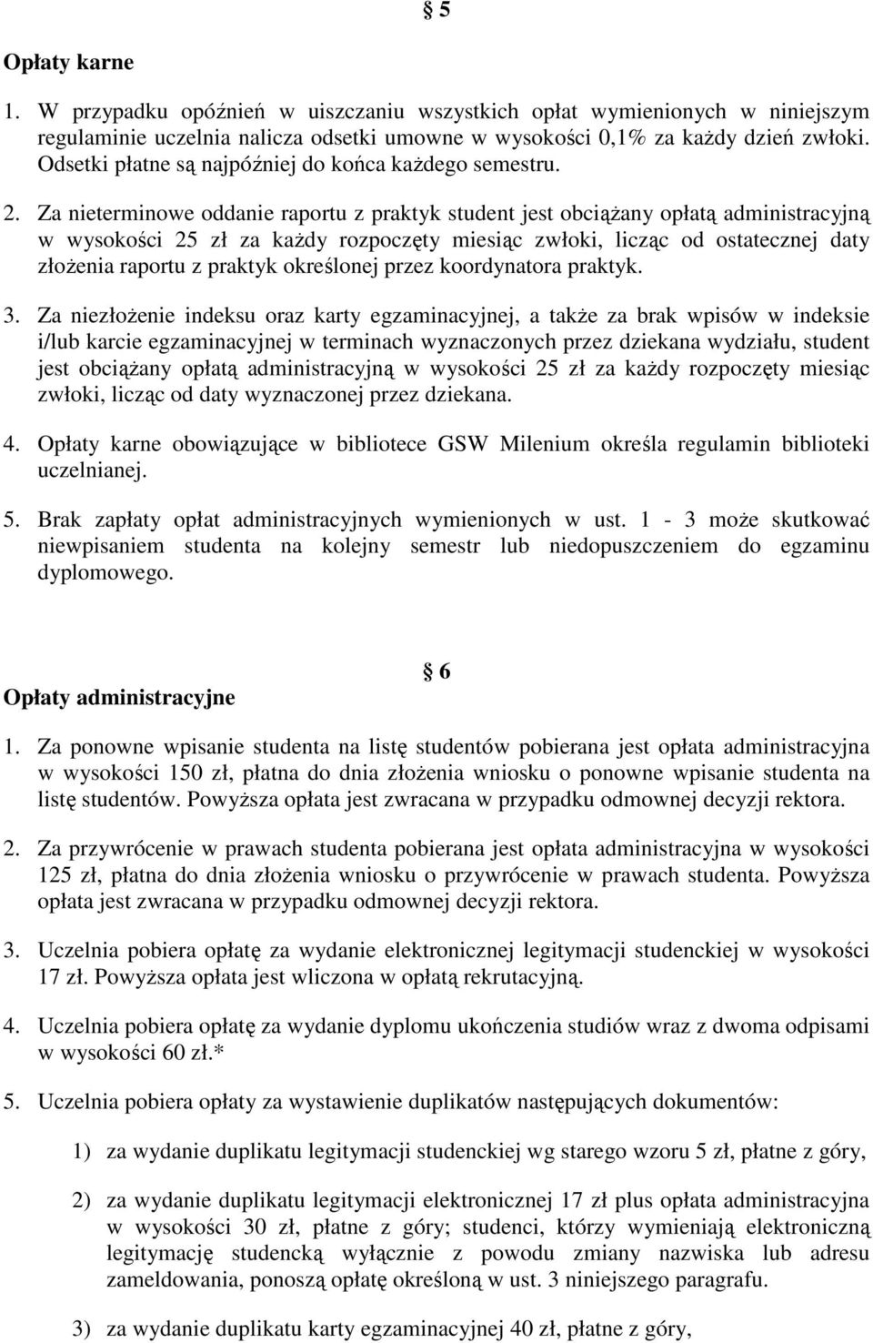 Za nieterminowe oddanie raportu z praktyk student jest obciąŝany opłatą administracyjną w wysokości 25 zł za kaŝdy rozpoczęty miesiąc zwłoki, licząc od ostatecznej daty złoŝenia raportu z praktyk