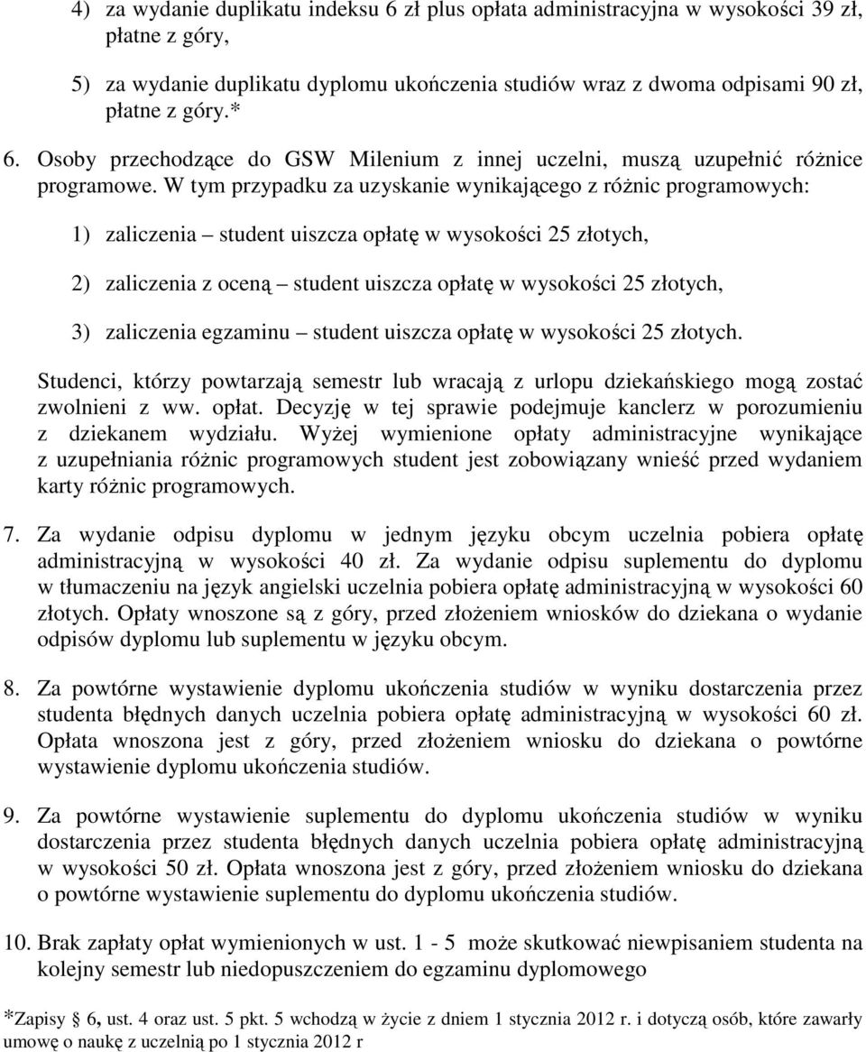 W tym przypadku za uzyskanie wynikającego z róŝnic programowych: 1) zaliczenia student uiszcza opłatę w wysokości 25 złotych, 2) zaliczenia z oceną student uiszcza opłatę w wysokości 25 złotych, 3)