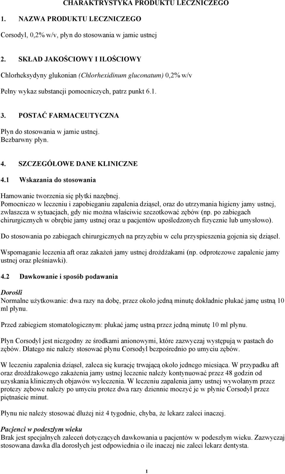 POSTAĆ FARMACEUTYCZNA Płyn do stosowania w jamie ustnej. Bezbarwny płyn. 4. SZCZEGÓŁOWE DANE KLINICZNE 4.1 Wskazania do stosowania Hamowanie tworzenia się płytki nazębnej.