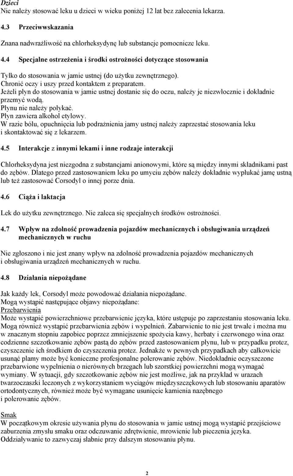 4 Specjalne ostrzeżenia i środki ostrożności dotyczące stosowania Tylko do stosowania w jamie ustnej (do użytku zewnętrznego). Chronić oczy i uszy przed kontaktem z preparatem.