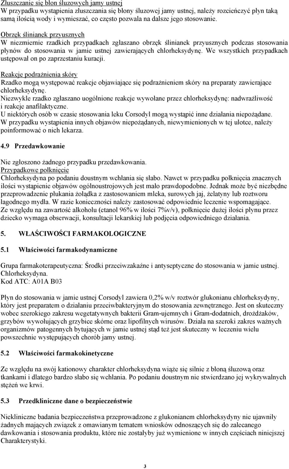 Obrzęk ślinianek przyusznych W niezmiernie rzadkich przypadkach zgłaszano obrzęk ślinianek przyusznych podczas stosowania płynów do stosowania w jamie ustnej zawierających chlorheksydynę.