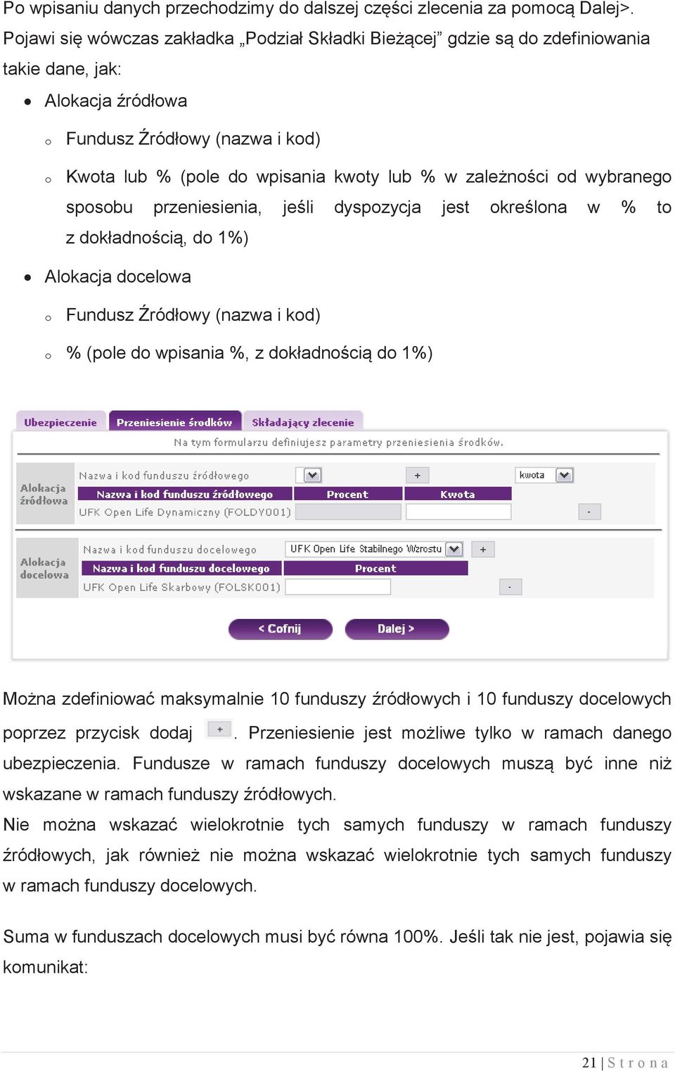 zależności od wybranego sposobu przeniesienia, jeśli dyspozycja jest określona w % to z dokładnością, do 1%) Alokacja docelowa o Fundusz Źródłowy (nazwa i kod) o % (pole do wpisania %, z dokładnością