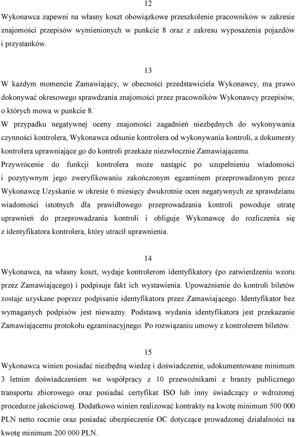 W przypadku negatywnej oceny znajomości zagadnień niezbędnych do wykonywania czynności kontrolera, Wykonawca odsunie kontrolera od wykonywania kontroli, a dokumenty kontrolera uprawniające go do