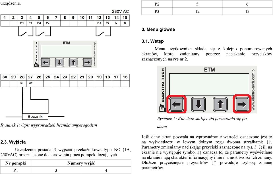 Nr pompki Numery wyjść P1 3 4 Rysunek 2: Klawisze służące do poruszania się po menu Jeśli dany ekran pozwala na wprowadzanie wartości oznaczone jest to na wyświetlaczu w lewym dolnym rogu dwoma