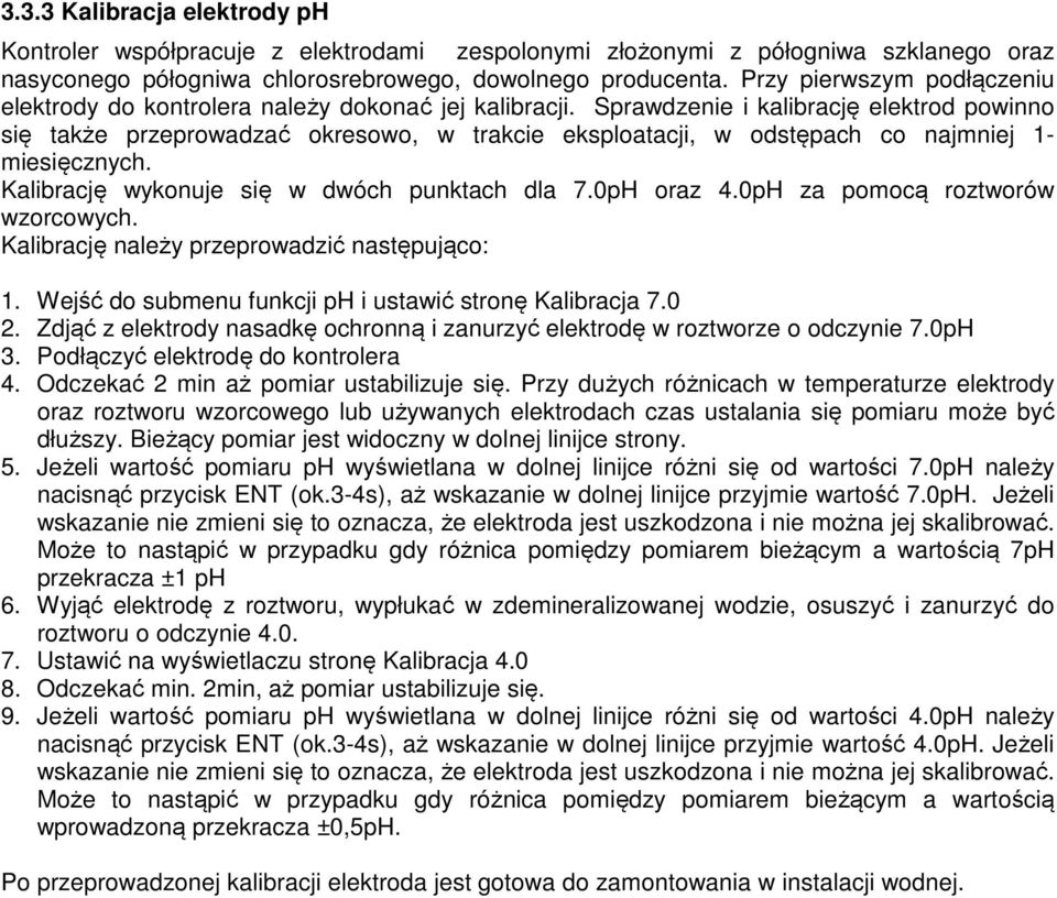 Sprawdzenie i kalibrację elektrod powinno się także przeprowadzać okresowo, w trakcie eksploatacji, w odstępach co najmniej 1- miesięcznych. Kalibrację wykonuje się w dwóch punktach dla 7.0pH oraz 4.