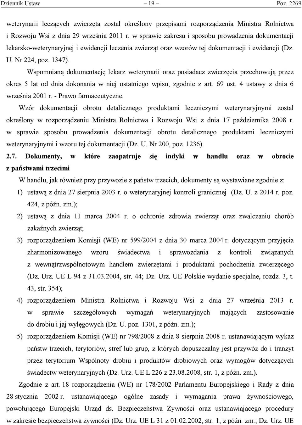 Wspomnianą dokumentację lekarz weterynarii oraz posiadacz zwierzęcia przechowują przez okres 5 lat od dnia dokonania w niej ostatniego wpisu, zgodnie z art. 69 ust. 4 ustawy z dnia 6 września 2001 r.