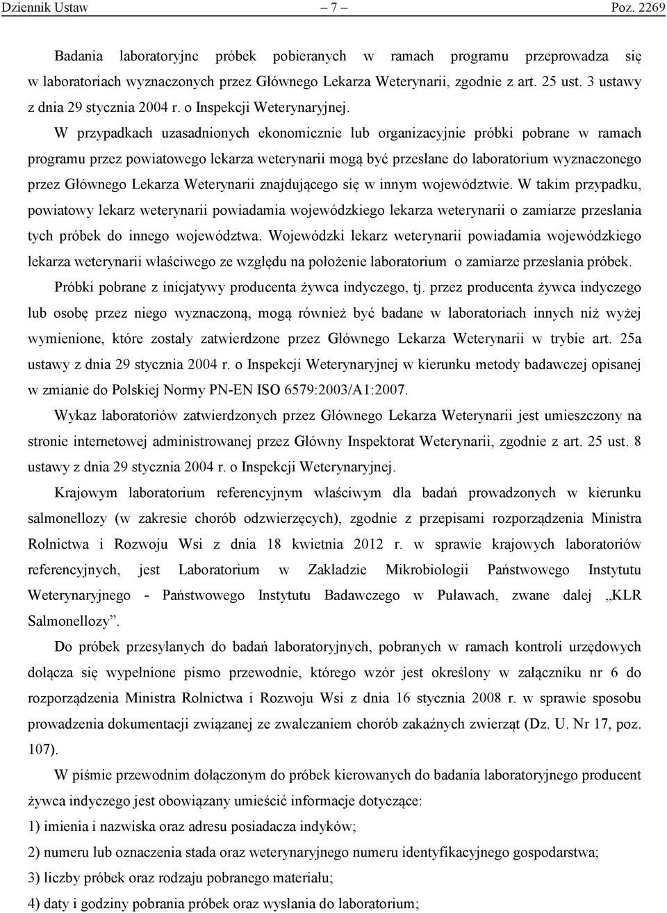 W przypadkach uzasadnionych ekonomicznie lub organizacyjnie próbki pobrane w ramach programu przez powiatowego lekarza weterynarii mogą być przesłane do laboratorium wyznaczonego przez Głównego