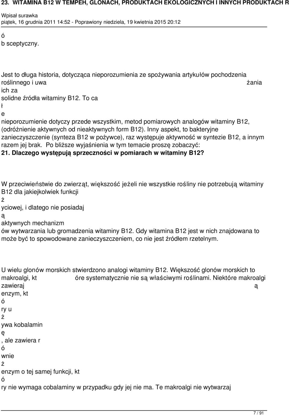 Inny aspekt, to bakteryjne zanieczyszczenie (synteza B12 w poywce), raz wystpuje aktywność w syntezie B12, a innym razem jej brak. Po blisze wyjaśnienia w tym temacie prosz zobaczyć: 21.