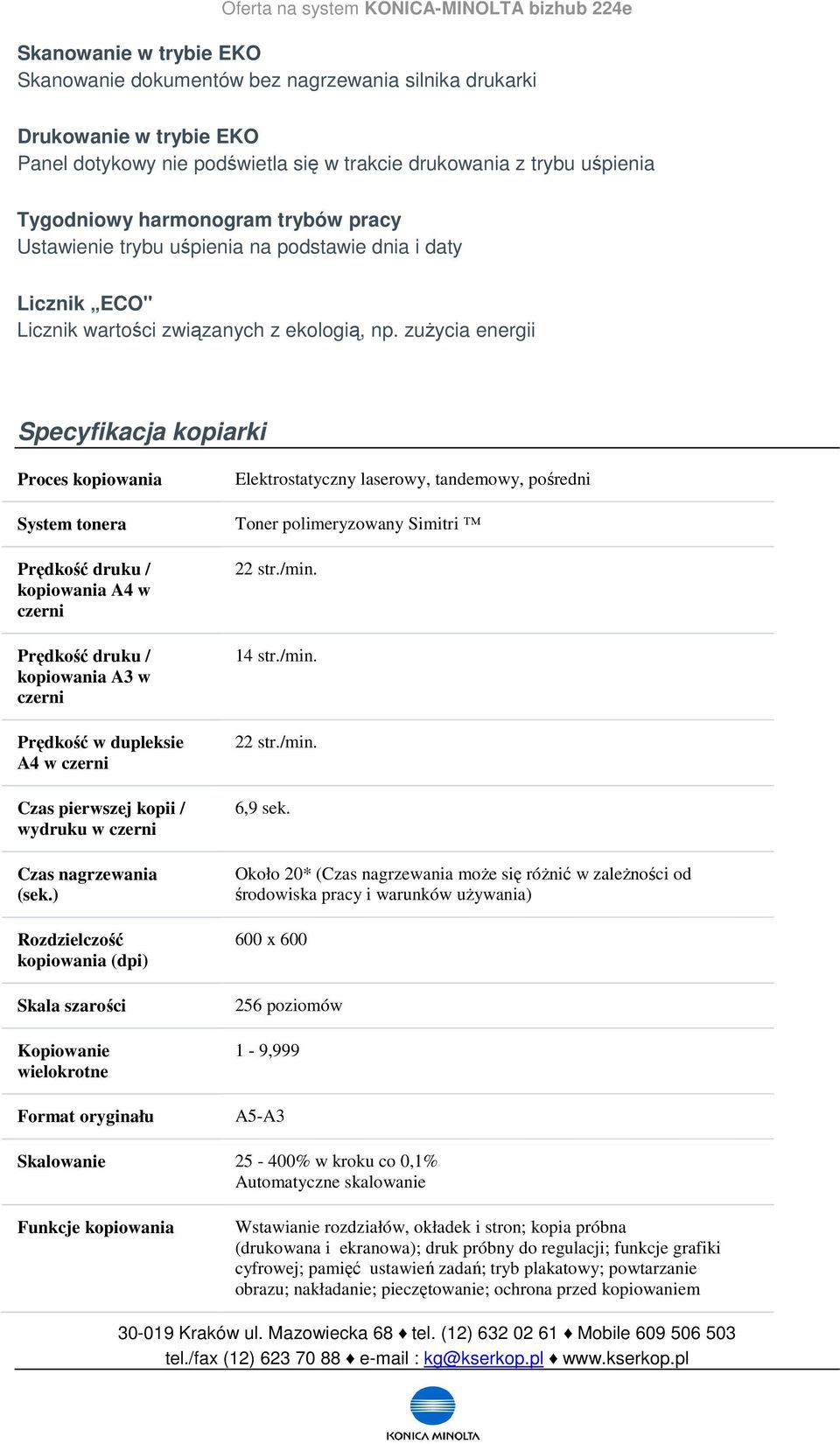 zużycia energii Specyfikacja kopiarki Proces kopiowania System tonera Prędkość druku / kopiowania A4 w czerni Prędkość druku / kopiowania A3 w czerni Prędkość w dupleksie A4 w czerni Czas pierwszej