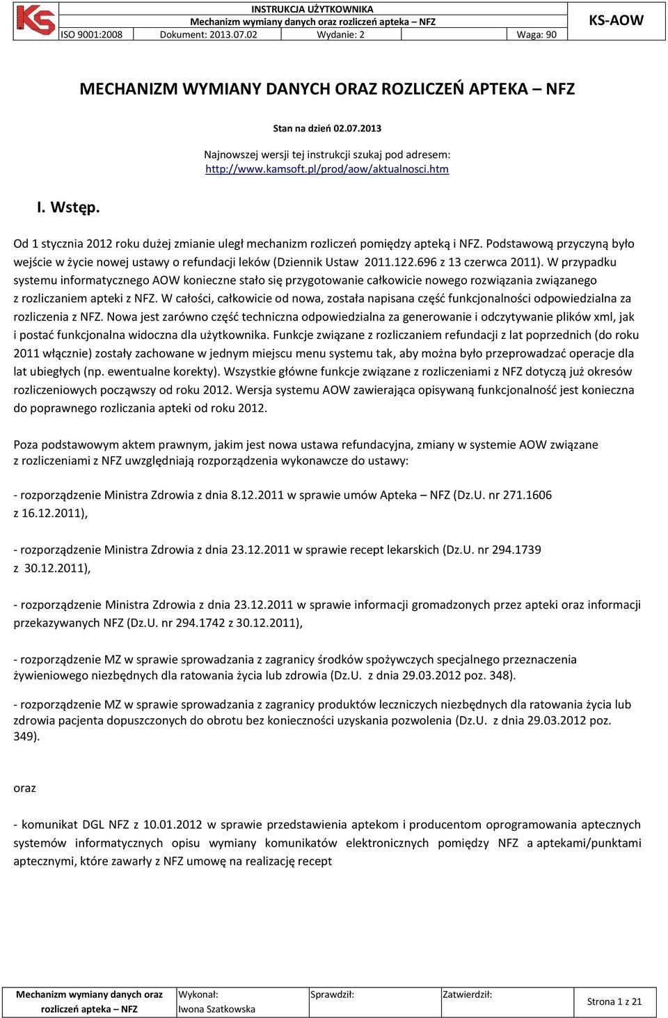 696 z 13 czerwca 2011). W przypadku systemu informatycznego AOW konieczne stało się przygotowanie całkowicie nowego rozwiązania związanego z rozliczaniem apteki z NFZ.