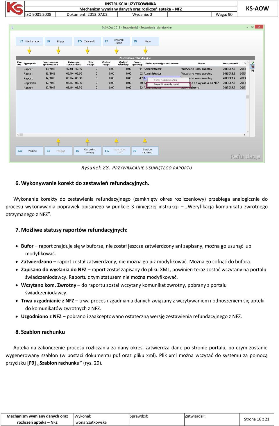 komunikatu zwrotnego otrzymanego z NFZ. 7. Możliwe statusy raportów refundacyjnych: Bufor raport znajduje się w buforze, nie został jeszcze zatwierdzony ani zapisany, można go usunąć lub modyfikować.