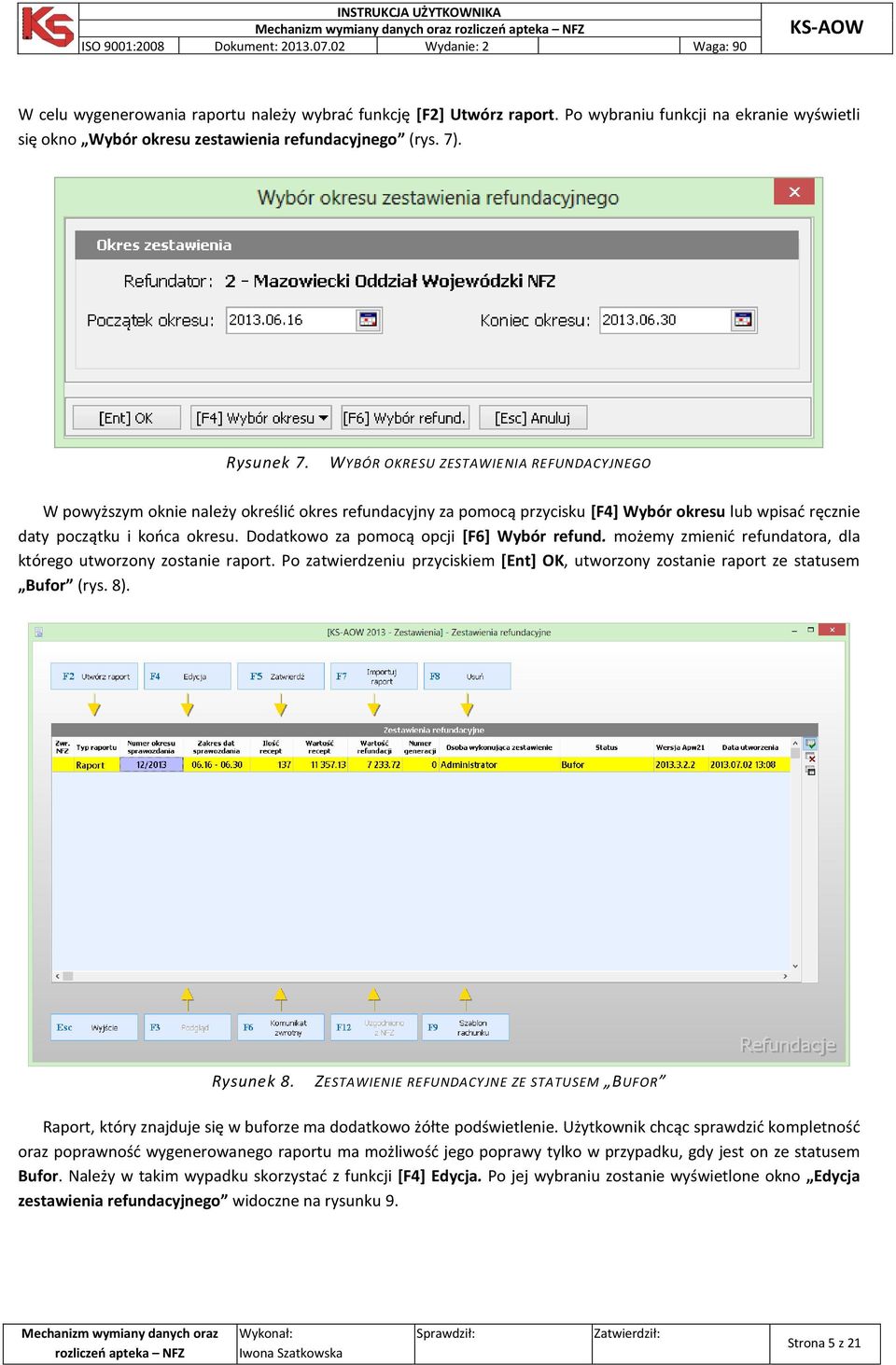 Dodatkowo za pomocą opcji [F6] Wybór refund. możemy zmienić refundatora, dla którego utworzony zostanie raport. Po zatwierdzeniu przyciskiem [Ent] OK, utworzony zostanie raport ze statusem Bufor (rys.