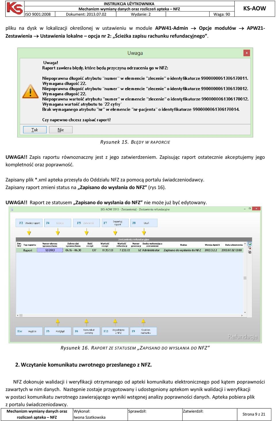 xml apteka przesyła do Oddziału NFZ za pomocą portalu świadczeniodawcy. Zapisany raport zmieni status na Zapisano do wysłania do NFZ (rys 16). UWAGA!