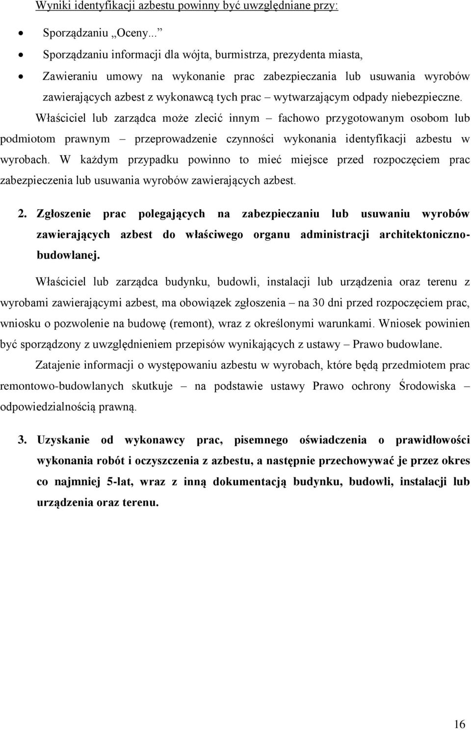 odpady niebezpieczne. Właściciel lub zarządca może zlecić innym fachowo przygotowanym osobom lub podmiotom prawnym przeprowadzenie czynności wykonania identyfikacji azbestu w wyrobach.