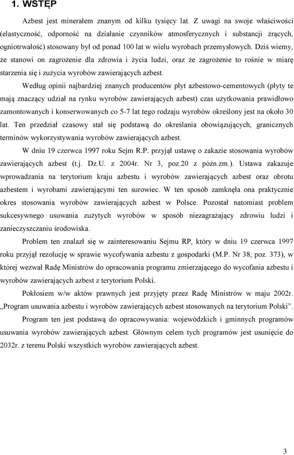 Dziś wiemy, że stanowi on zagrożenie dla zdrowia i życia ludzi, oraz że zagrożenie to rośnie w miarę starzenia się i zużycia wyrobów zawierających azbest.