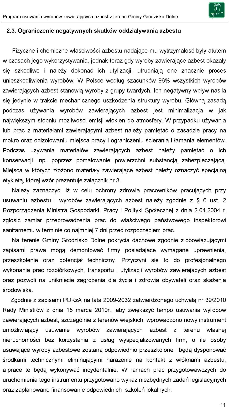W Polsce według szacunków 96% wszystkich wyrobów zawierających azbest stanowią wyroby z grupy twardych. Ich negatywny wpływ nasila się jedynie w trakcie mechanicznego uszkodzenia struktury wyrobu.